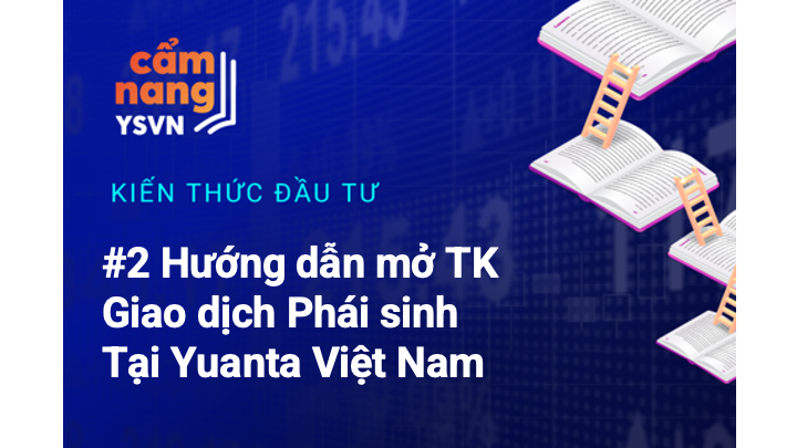Hướng dẫn mở Tài khoản Giao dịch Phái sinh tại Yuanta Việt Nam
